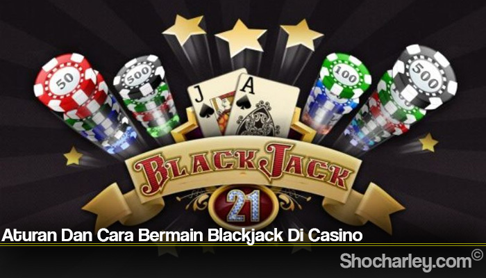 Aturan Dan Cara Bermain Blackjack Di Casino