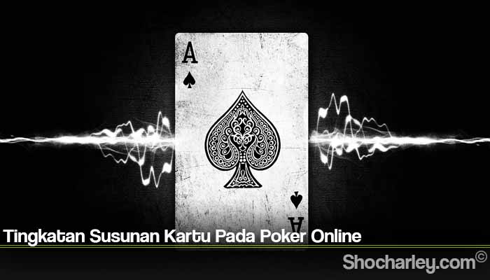 Tingkatan Susunan Kartu Pada Poker Online